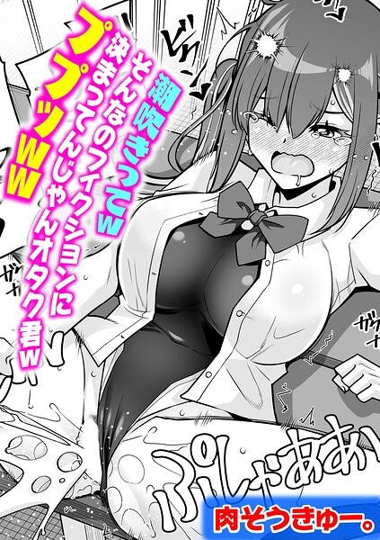 潮吹きってwそんなのフィクションに決まってんじゃんオタク君wププッww 【肉そうきゅー。】